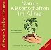 Naturwissenschaften im Alltag: 98 Frage- und Antwortkarten, Lösungskarte und Spielanleitung. Ein Spiel für 1 bis 98 Personen