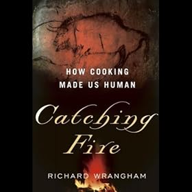 Catching Fire: How Cooking made us Human (Unabridged)
