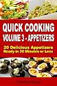 Quick Cooking: Volume 3 - Appetizers - 20 Delicious Appetizers Ready in 30 Minutes or Less