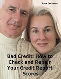 Bad Credit: How to Check and Repair Your Credit Report Scores