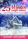 25 Winter Craft Ideas: Easy Indoor Crafts for Kids (Seasonal Craft Ideas)