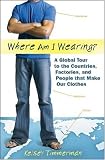 Where am I Wearing: A Global Tour to the Countries, Factories, and People that Make Our Clothes [Hardcover]
