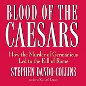 Blood of the Caesars: How the Murder of Germanicus Led to the Fall of Rome | [Stephen Dando-Collins]