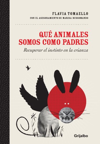Qué animales somos como padres: Recuperar el instinto en la crianza (Spanish Edition)