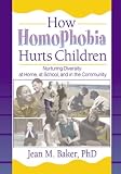 How Homophobia Hurts Children: Nurturing Diversity at Home, at School, and in the Community (Haworth Gay and Lesbian Studies) (Haworth Gay and Lesbian Studies)