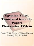 Egyptian Tales, Translated from the PapyriFirst series, IVth to XIIth dynasty