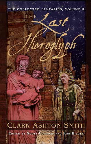 The Last Hieroglyph (The Collected Fantasies of Clark Ashton Smith, Vol. 5) (v. 5)
