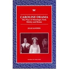 Caroline Dramatists: Massinger, Ford, Shirley, Brome (Writers & Their Work S.)