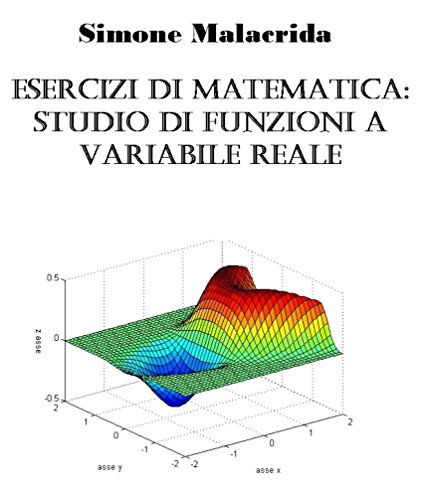 Esercizi di matematica: studio di funzioni a variabile reale (Italian Edition)
