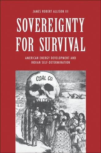 Sovereignty for Survival: American Energy Development and Indian Self-Determination (The Lamar Series in Western History), by James Robert Allison III