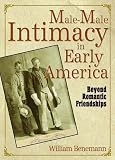 Male-Male Intimacy in Early America: Beyond Romantic Friendships