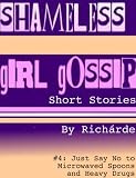 Shameless Girl Gossip Short Stories #4: Just Say No to Microwaved Spoons and Heavy Drugs