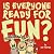 Is everyone ready for fun?