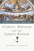 Christ, Baptism and the Lord's Supper: Recovering the Sacraments for Evangelical Worship