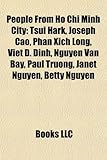 People from Ho Chi Minh City: Tsui Hark, Joseph Cao, Phan Xich Long, Viet D. Dinh, Nguyen Van Bay, Paul Truong, Janet Nguyen, Betty Nguyen-