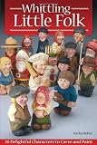 Whittling Little Folk: 20 Delightful Characters to Carve and Paint