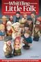 Whittling Little Folk: 20 Delightful Characters to Carve and Paint