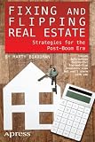 Fixing and Flipping Real Estate: Strategies for the Post-Boom Era