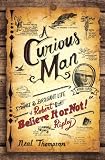 A Curious Man: The Strange and Brilliant Life of Robert "Believe It or Not!" Ripley