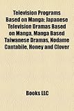 Television Programs Based on Manga: Japanese Television Dramas Based on Manga, Manga Based Taiwanese Dramas, Nodame Cantabile, Honey and Clover-