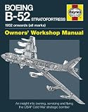 Boeing B-52 Stratofortress : 1952 onwards (all marks) : owners' workshop manual : an insight into owning, servicing and flying the USAF Cold War strategic bomber aircraft