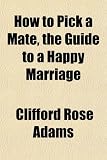 How to Pick a Mate, the Guide to a Happy Marriage
