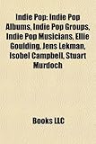 Indie Pop: Indie Pop Albums, Indie Pop Groups, Indie Pop Musicians, Ellie Goulding, Jens Lekman, Isobel Campbell, Stuart Murdoch-