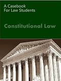 Constitutional Law: Casebook for Law Students (LandMark Case Law)
