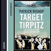 Target Tirpitz: X-Craft, Agents and Dambusters - The Epic Quest to Destroy Hitler's Mightiest Warship | [Patrick Bishop]