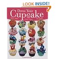 Dress Your Cupcake: Bake Them! Dress Them! Eat Them!