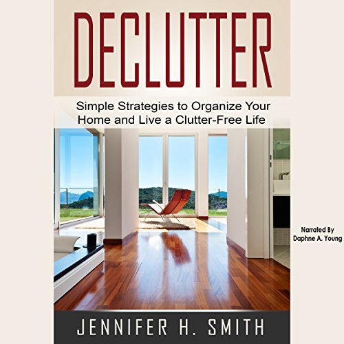 Declutter: Simple Strategies to Organize Your Home and Live a Clutter-Free Life