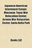Japanese American Internment Camps: Manzanar, Topaz War Relocation Center, Jerome War Relocation Center, Santa Anita Park-
