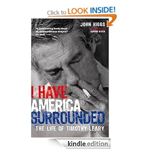 I Have America Surrounded: A Biography of Timothy Leary John Higgs