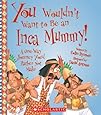 You Wouldn't Want to Be an Inca Mummy!: A One-Way Journey You'd Rather Not Make