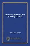 Some account of the capture of the ship "Aurora,"