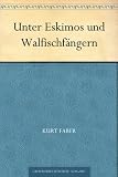 Unter Eskimos und Walfischf&auml;ngern - Kurt Faber