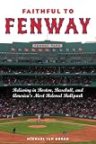 Faithful to Fenway: Believing in Boston, Baseball, and Americas Most Beloved Ballpark