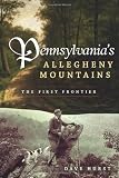 Pennsylvania s Allegheny Mountains: The First Frontier (Regional Histories)
