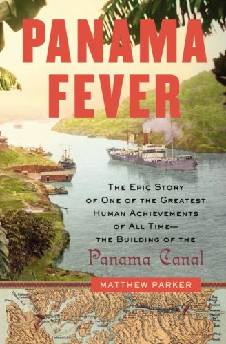 Panama Fever: The Epic Story of One of the Greatest Human Achievements of All Time-- the Building of the Panama Canal