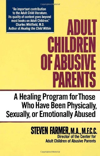 Adult Children of Abusive Parents: A Healing Program for Those Who Have Been Physically, Sexually, or Emotionally Abused by Steven Farmer (1990) Paperback