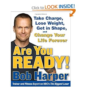 Are You Ready!: Take Charge, Lose Weight, Get in Shape, and Change Your Life Forever Bob Harper