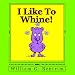 I Like To Whine!: Dealing With Whining Children