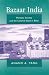 Bazaar India: Markets, Society, and the Colonial State in Bihar Bazaar India: Markets, Society, and the Colonial State in Bihar