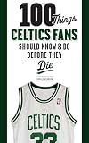 100 Things Celtics Fans Should Know & Do Before They Die (100 Things...Fans Should Know)