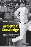 Achieving knowledge : a virtue-theoretic account of epistemic normativity
