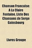 Chanson Française: À La Claire Fontaine, Liste Des Chansons de Serge Gainsbourg (French Edition)