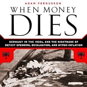When Money Dies: The Nightmare of Deficit Spending, Devaluation, and Hyperinflation in Weimar, Germany | [Adam Fergusson]