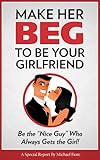 Make Her Beg to be Your Girlfriend: Be the