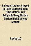 Railway Stations Closed in 1940: Uxbridge Road Tube Station, Kew Bridge Railway Station, Girtford Halt Railway Station-