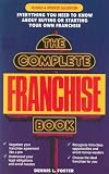 The Complete Franchise Book: What You Must Know (And Are Rarely Told) About Buying or Starting Your Own Franc hise